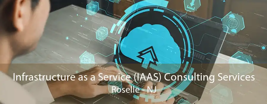 Infrastructure as a Service (IAAS) Consulting Services Roselle - NJ