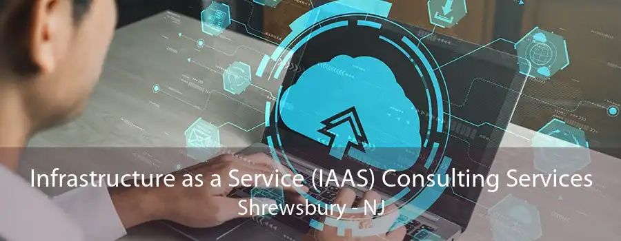 Infrastructure as a Service (IAAS) Consulting Services Shrewsbury - NJ