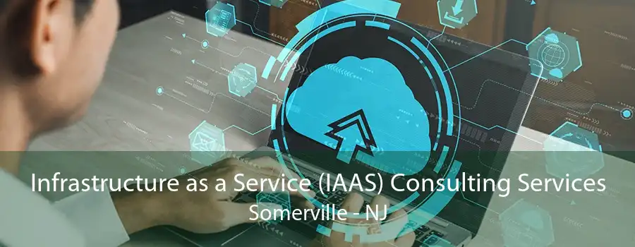 Infrastructure as a Service (IAAS) Consulting Services Somerville - NJ