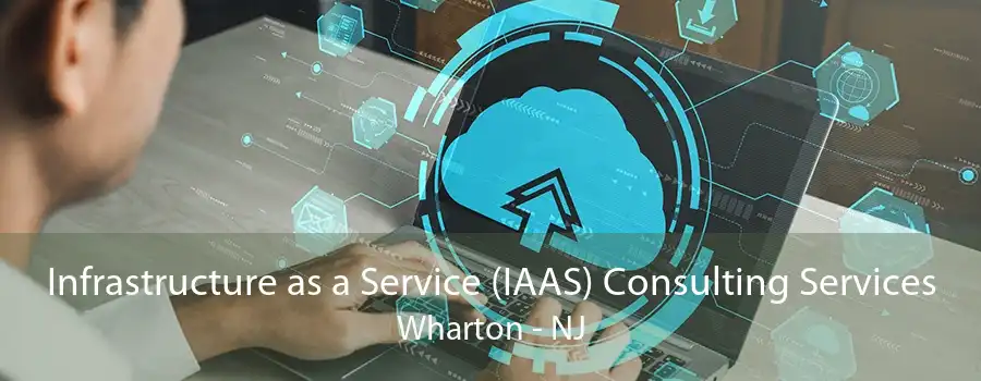 Infrastructure as a Service (IAAS) Consulting Services Wharton - NJ