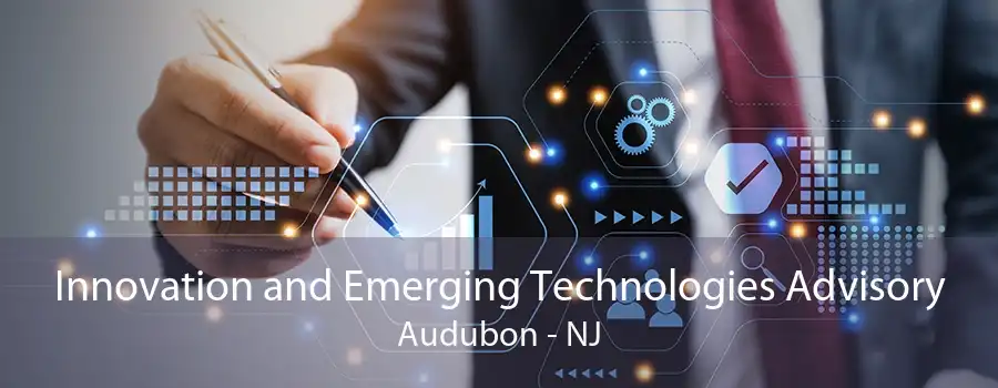 Innovation and Emerging Technologies Advisory Audubon - NJ