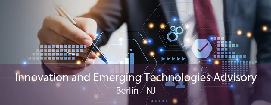 Innovation and Emerging Technologies Advisory Berlin - NJ