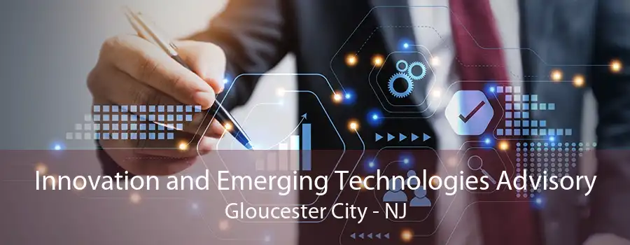 Innovation and Emerging Technologies Advisory Gloucester City - NJ