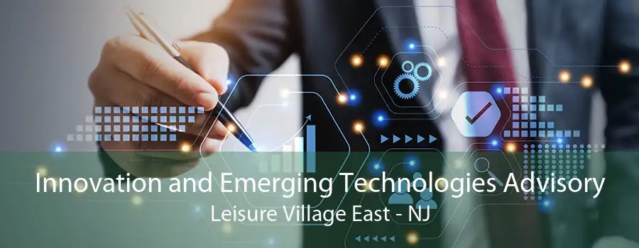 Innovation and Emerging Technologies Advisory Leisure Village East - NJ