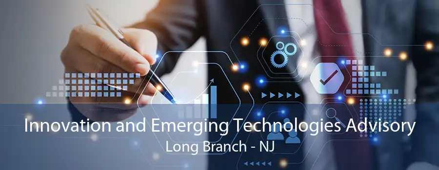 Innovation and Emerging Technologies Advisory Long Branch - NJ