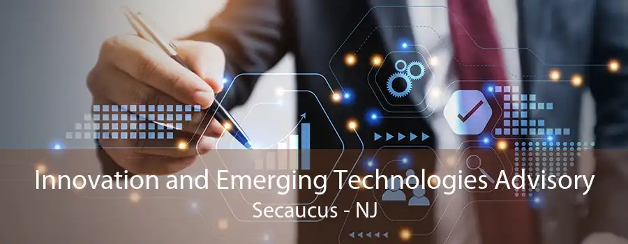 Innovation and Emerging Technologies Advisory Secaucus - NJ