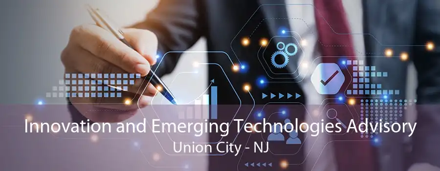 Innovation and Emerging Technologies Advisory Union City - NJ