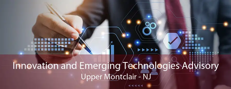 Innovation and Emerging Technologies Advisory Upper Montclair - NJ
