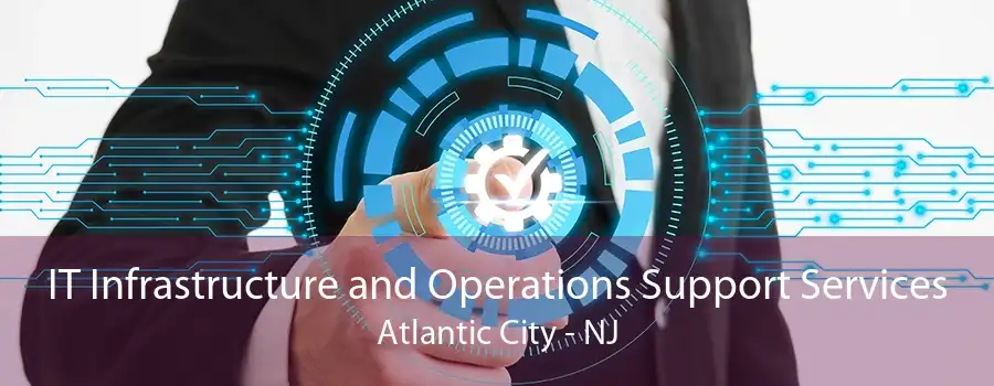 IT Infrastructure and Operations Support Services Atlantic City - NJ