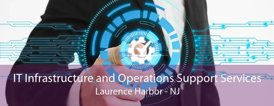 IT Infrastructure and Operations Support Services Laurence Harbor - NJ