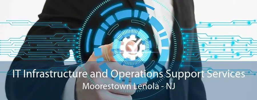 IT Infrastructure and Operations Support Services Moorestown Lenola - NJ