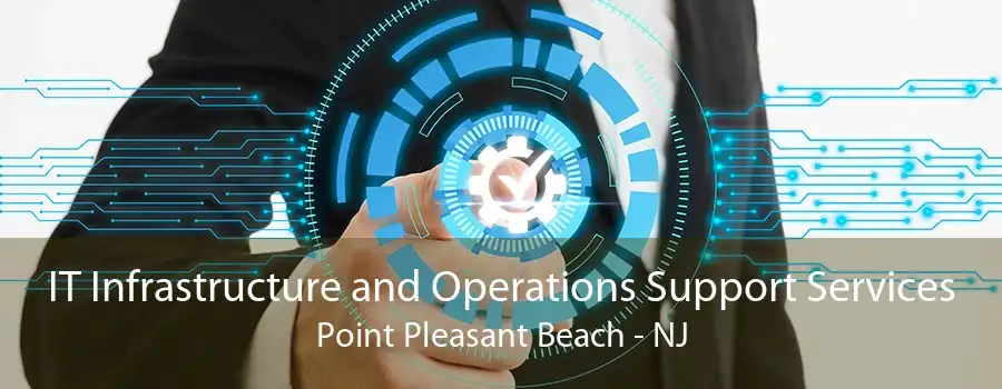 IT Infrastructure and Operations Support Services Point Pleasant Beach - NJ