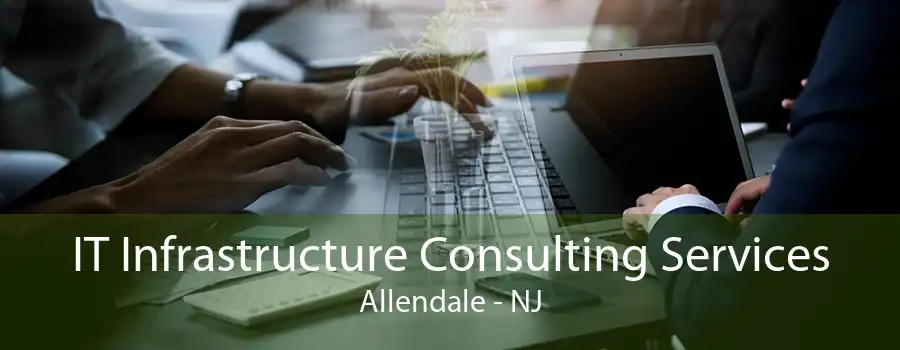 IT Infrastructure Consulting Services Allendale - NJ