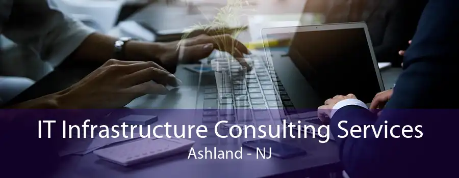 IT Infrastructure Consulting Services Ashland - NJ