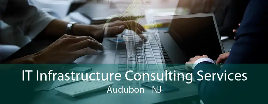 IT Infrastructure Consulting Services Audubon - NJ