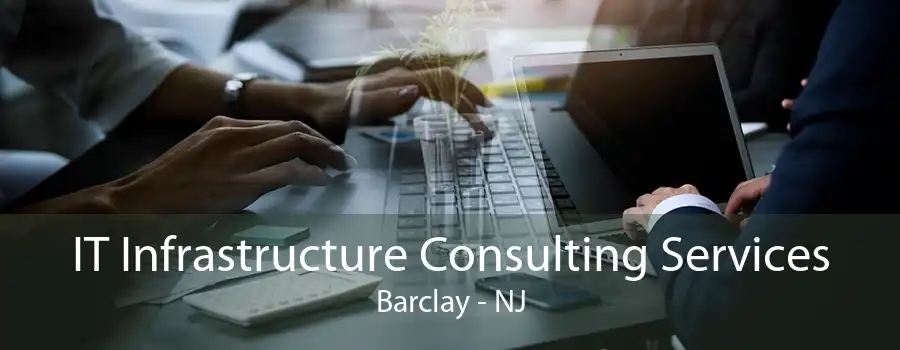 IT Infrastructure Consulting Services Barclay - NJ