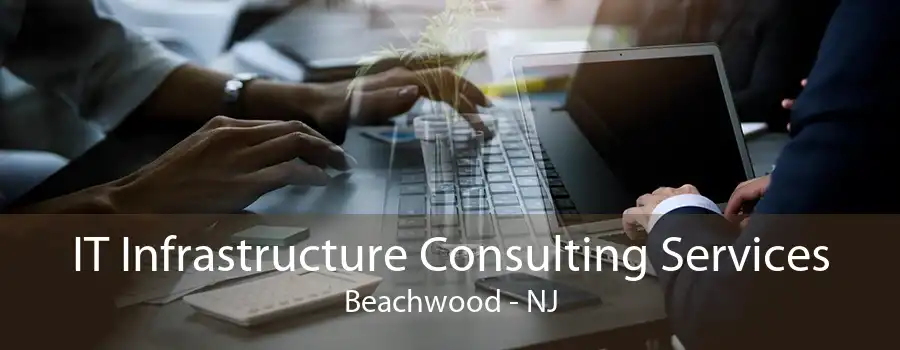 IT Infrastructure Consulting Services Beachwood - NJ