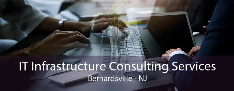 IT Infrastructure Consulting Services Bernardsville - NJ