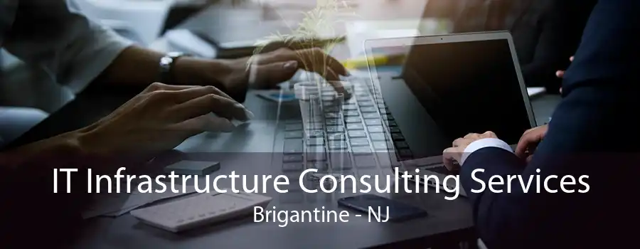 IT Infrastructure Consulting Services Brigantine - NJ