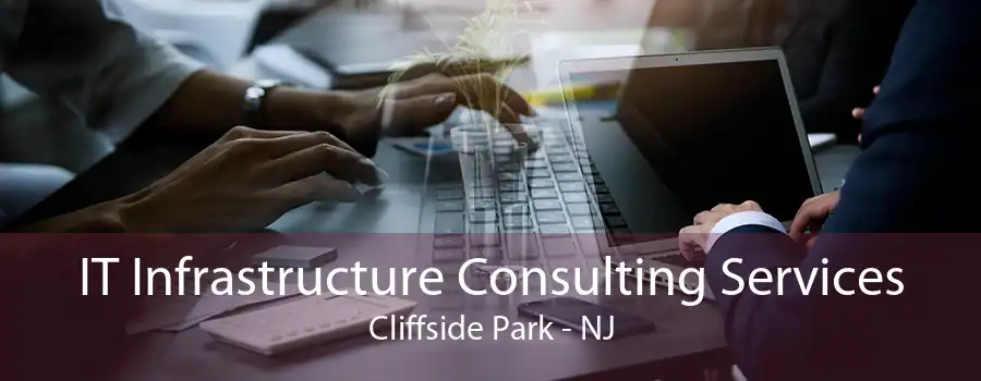 IT Infrastructure Consulting Services Cliffside Park - NJ