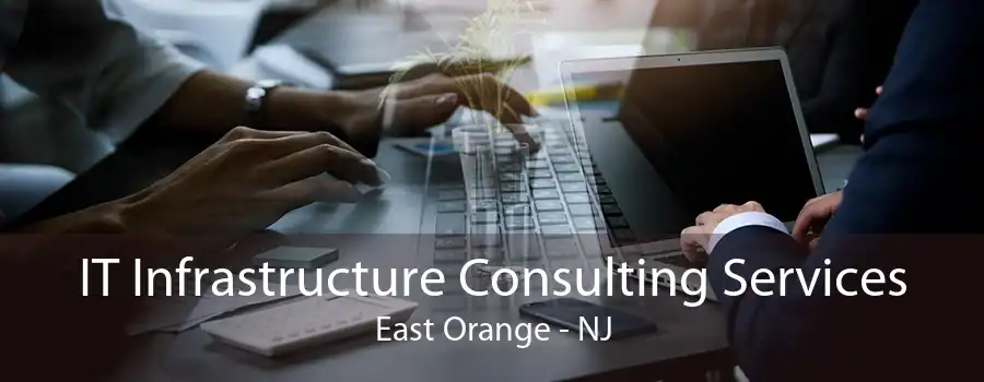 IT Infrastructure Consulting Services East Orange - NJ