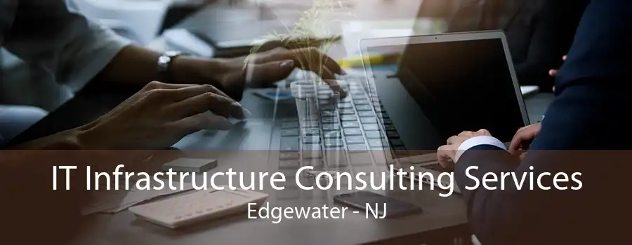 IT Infrastructure Consulting Services Edgewater - NJ