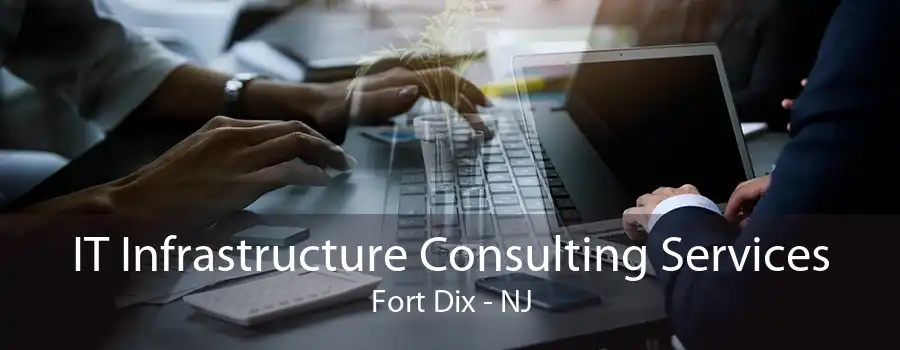 IT Infrastructure Consulting Services Fort Dix - NJ