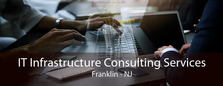 IT Infrastructure Consulting Services Franklin - NJ