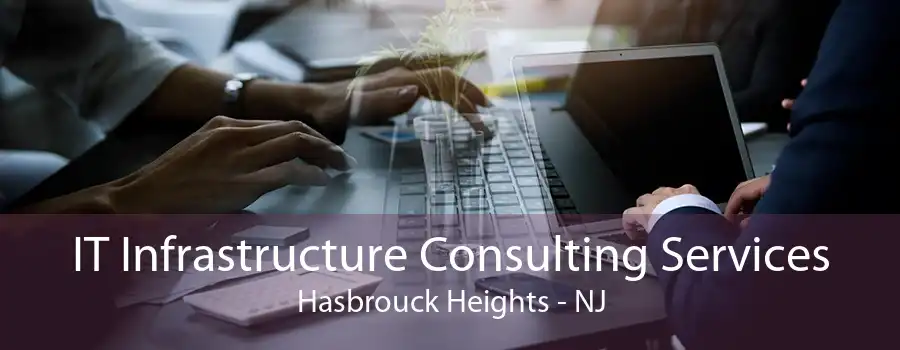 IT Infrastructure Consulting Services Hasbrouck Heights - NJ