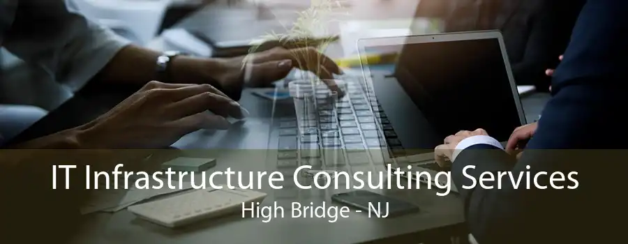 IT Infrastructure Consulting Services High Bridge - NJ