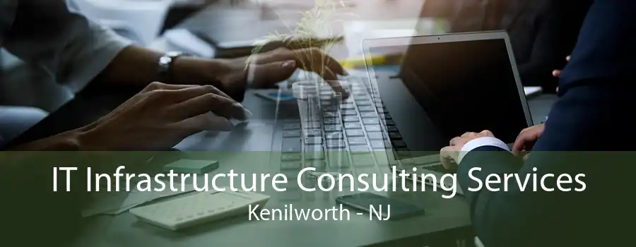 IT Infrastructure Consulting Services Kenilworth - NJ