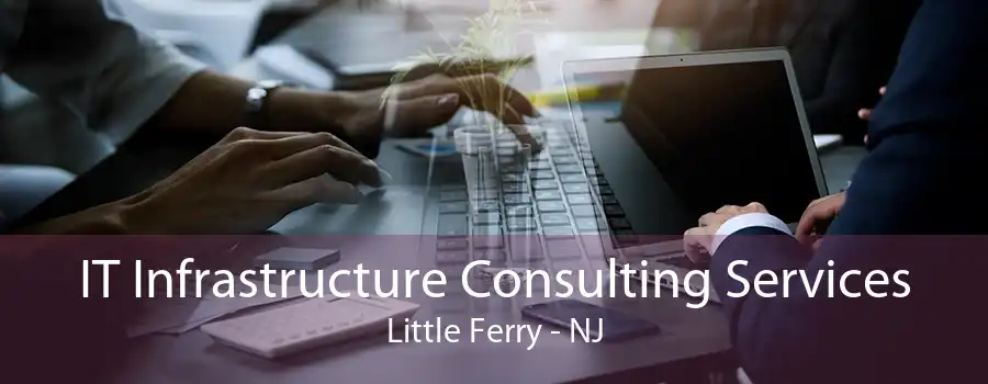 IT Infrastructure Consulting Services Little Ferry - NJ