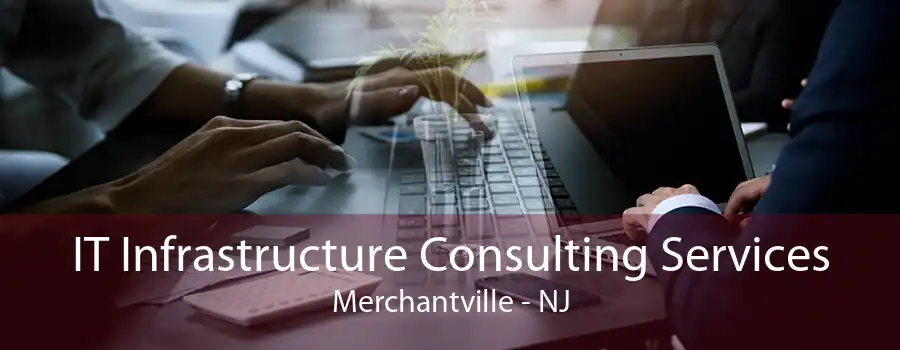 IT Infrastructure Consulting Services Merchantville - NJ