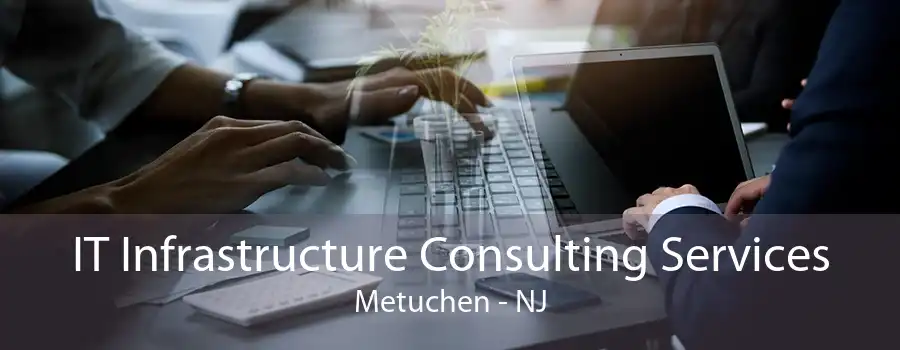 IT Infrastructure Consulting Services Metuchen - NJ