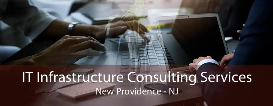 IT Infrastructure Consulting Services New Providence - NJ
