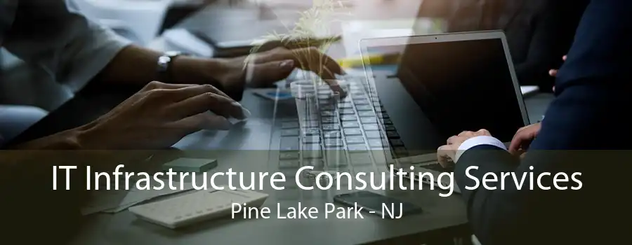 IT Infrastructure Consulting Services Pine Lake Park - NJ