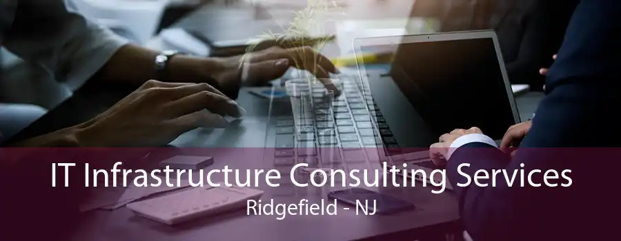 IT Infrastructure Consulting Services Ridgefield - NJ