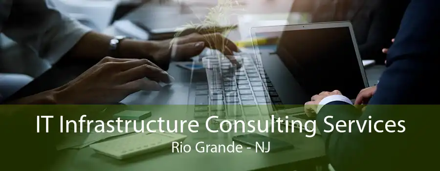 IT Infrastructure Consulting Services Rio Grande - NJ