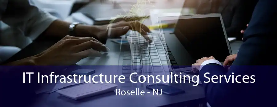 IT Infrastructure Consulting Services Roselle - NJ
