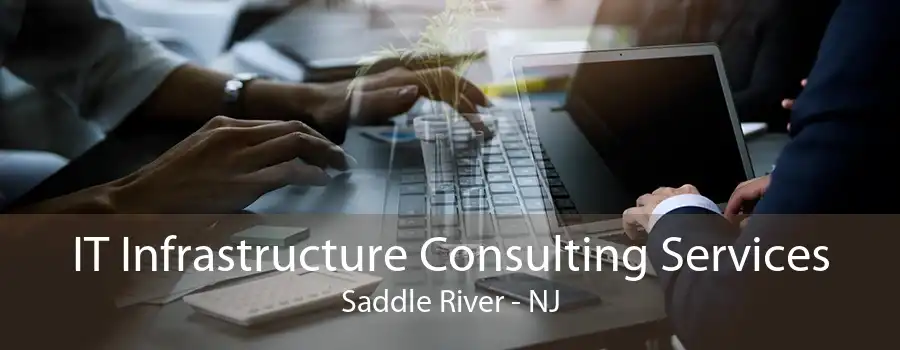 IT Infrastructure Consulting Services Saddle River - NJ