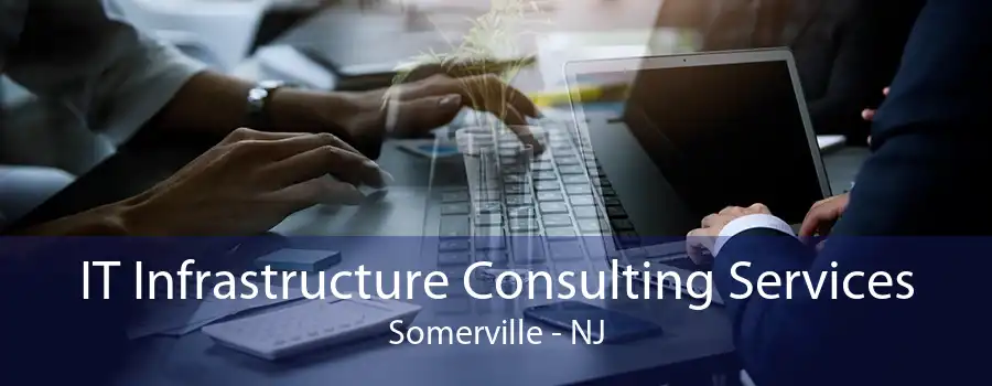 IT Infrastructure Consulting Services Somerville - NJ