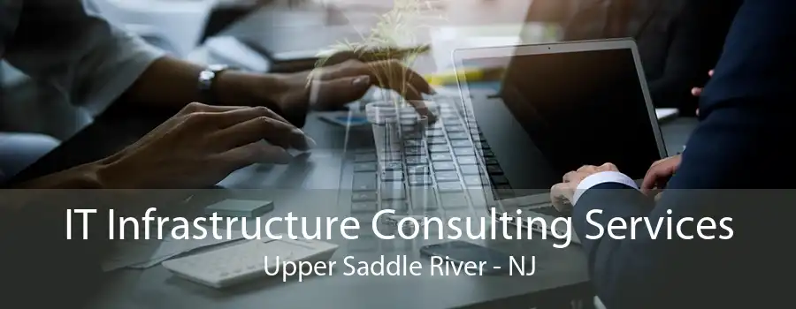 IT Infrastructure Consulting Services Upper Saddle River - NJ