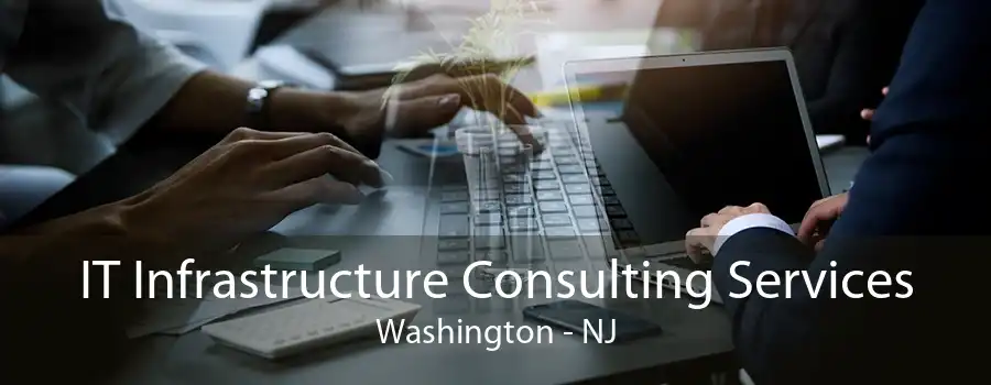 IT Infrastructure Consulting Services Washington - NJ
