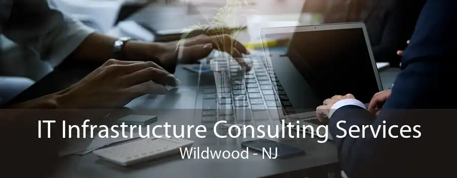 IT Infrastructure Consulting Services Wildwood - NJ