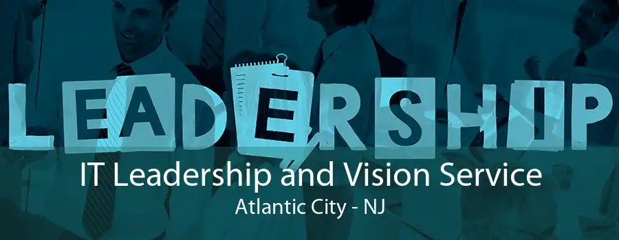 IT Leadership and Vision Service Atlantic City - NJ