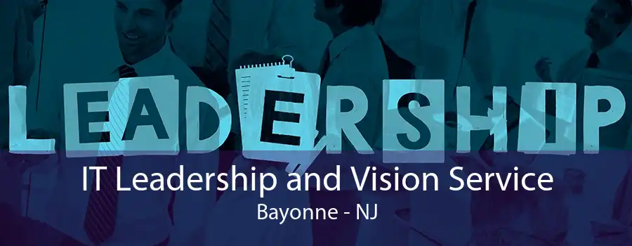 IT Leadership and Vision Service Bayonne - NJ