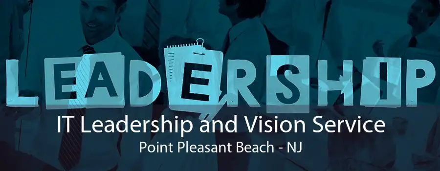 IT Leadership and Vision Service Point Pleasant Beach - NJ