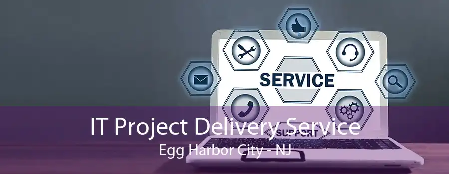 IT Project Delivery Service Egg Harbor City - NJ