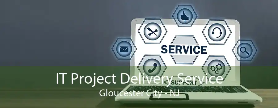 IT Project Delivery Service Gloucester City - NJ