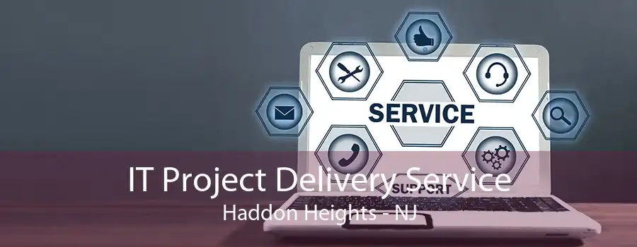 IT Project Delivery Service Haddon Heights - NJ